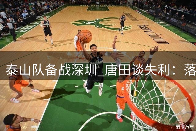 泰山队备战深圳 唐田谈失利：落棋不悔关键在尽责
